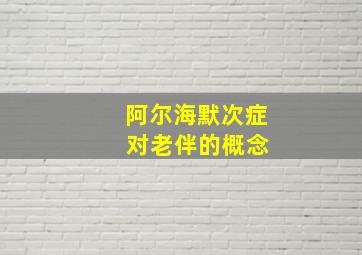 阿尔海默次症 对老伴的概念